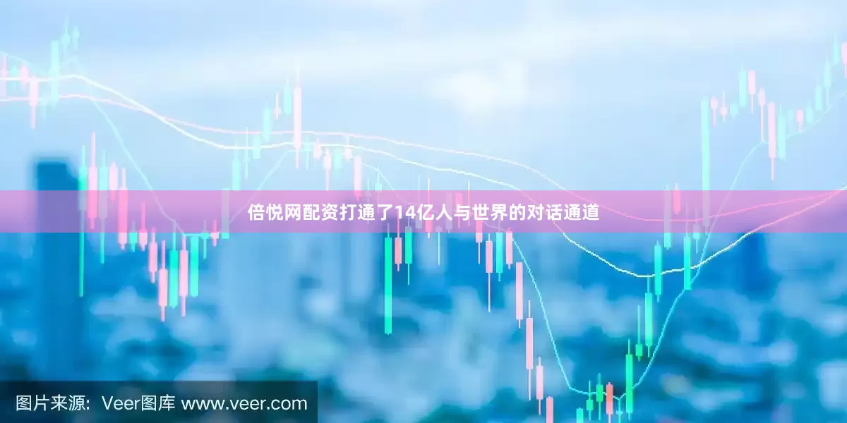 倍悦网配资打通了14亿人与世界的对话通道