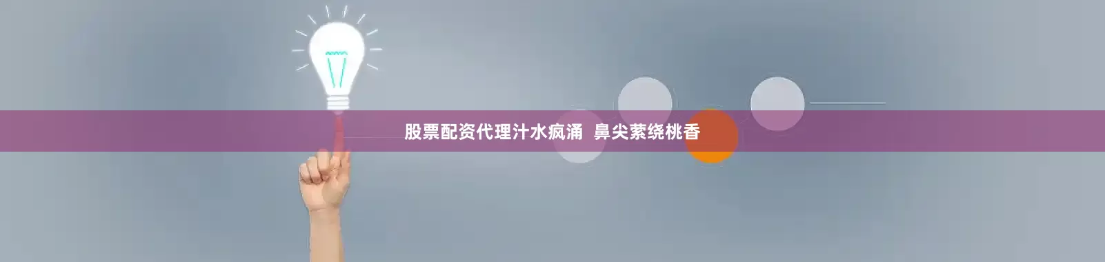 股票配资代理汁水疯涌  鼻尖萦绕桃香