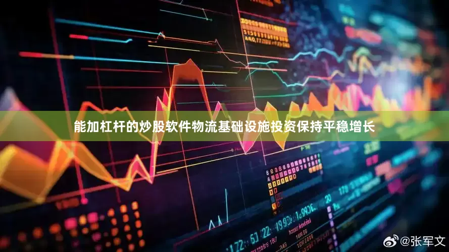 能加杠杆的炒股软件物流基础设施投资保持平稳增长