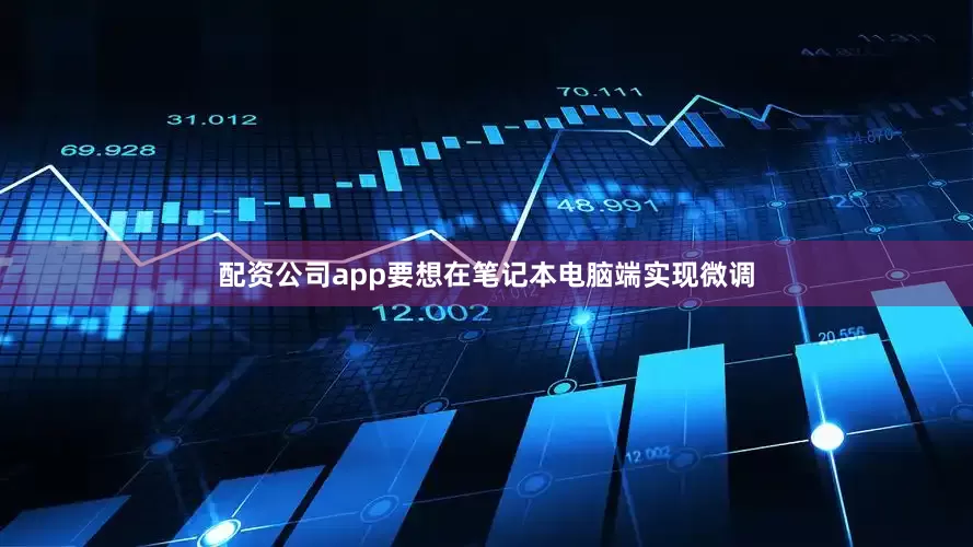配资公司app要想在笔记本电脑端实现微调