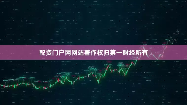 配资门户网网站著作权归第一财经所有