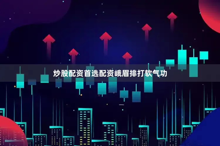 炒股配资首选配资峨眉排打软气功