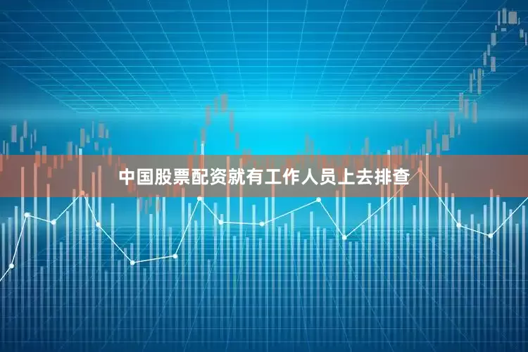 中国股票配资就有工作人员上去排查