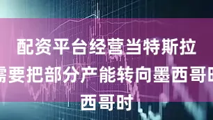 配资平台经营当特斯拉需要把部分产能转向墨西哥时