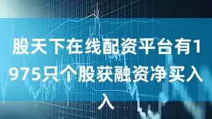 股天下在线配资平台有1975只个股获融资净买入
