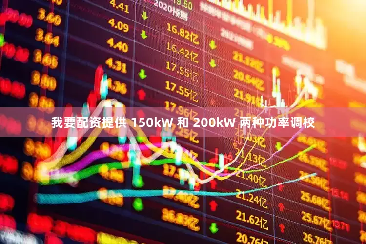 我要配资提供 150kW 和 200kW 两种功率调校